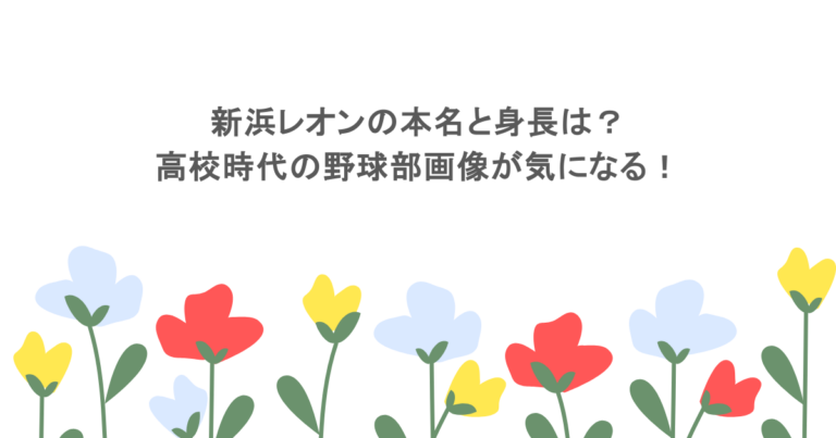 新浜レオンの本名と身長は?高校時代の野球部キャッチャー画像が気になる!
