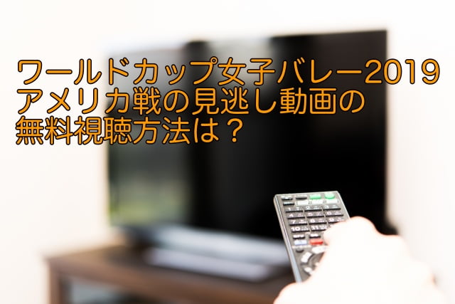 ワールドカップバレー2019 アメリカ 見逃し