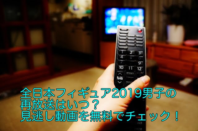 全日本フィギュア2019 男子 再放送