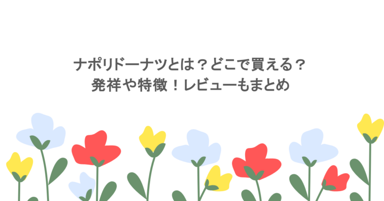 ナポリドーナツとは？どこで買える？発祥や特徴！レビューもまとめ