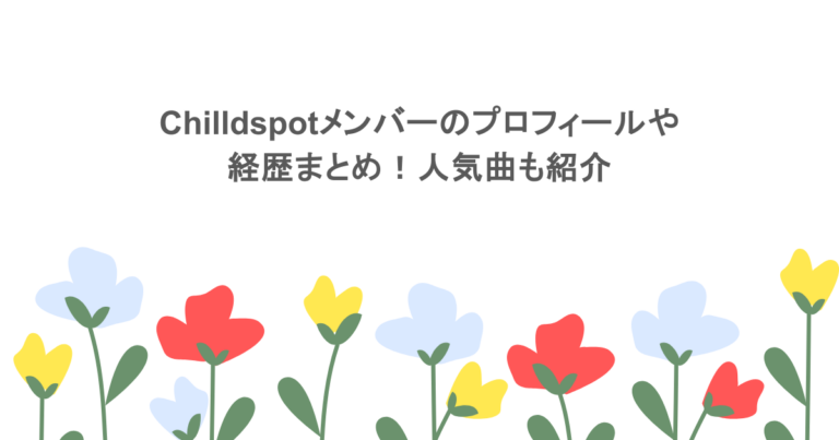 chilldspotメンバーのプロフィールや経歴まとめ！人気曲も紹介